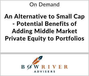Bow River Advisers Webcast - On Demand - An Alternative to Small Cap - Potential Benefits of Adding Middle Market Private Equity to Portfolios