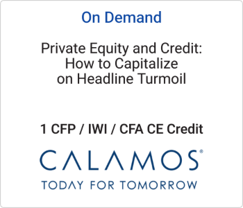Private Equity and Credit: How to Capitalize on Headline Turmoil – Calamos Investments – 10.9.26 Calamos Investments - On Demand - Private Equity and Credit How to Capitalize on Headline Turmoil