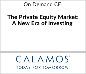 Calamos Investments Webcast - On Demand CE - The Private Equity Market A New Era of Investing