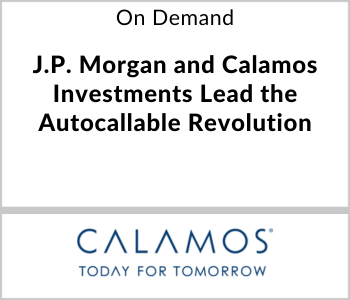 Calamos Investments Webcast - On Demand - J.P. Morgan and Calamos Investments Lead the Autocallable Revolution