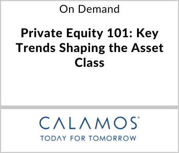 Calamos Investments Webcast - On Demand - Private Equity 101 Key Trends Shaping the Asset Class