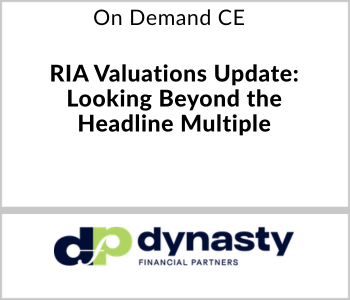 Dynasty Webcast - On Demand CE - RIA Valuations Update Looking Beyond the Headline Multiple