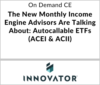 Innovator ETFs Webcast - On Demand CE - The New Monthly Income Engine Advisors Are Talking About: Autocallable ETFs (ACEI & ACII)