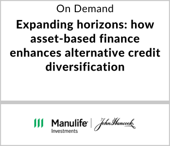 John Hancock Investments Webcast - On Demand - Expanding horizons how asset-based finance enhances alternative credit diversification