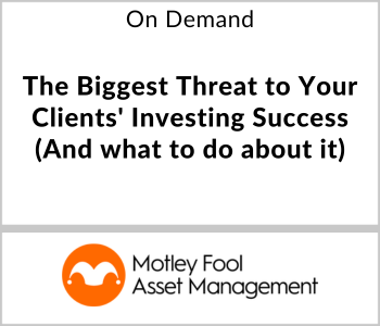 Motley Fool Asset Management Webcast - On Demand - The Biggest Threat to Your Clients' Investing Success (And what to do about it)