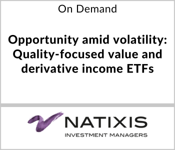 Natixis Investment Managers Webcast - On Demand - Opportunity amid volatility Quality-focused value and derivative income ETFs