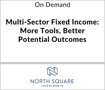 North Square Investments Webcast - On Demand - Multi-Sector Fixed Income - More Tools, Better Potential Outcomes