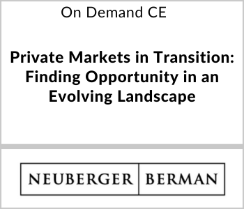 Neuberger Berman Webcast - On Demand CE - Private Markets in Transition: Finding Opportunity in an Evolving Landscape