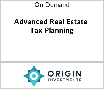 Origin Webcast - On Demand - Advanced Real Estate Tax Planning