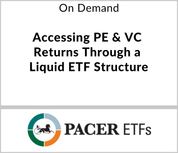 Pacer ETFs Webcast - On Demand - Accessing PE and VS Returns Through a Liquid ETF Structure