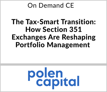 Polen Capital Webcast - On Demand CE - The Tax-Smart Transition How Section 351 Exchanges Are Reshaping Portfolio Management
