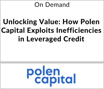 Polen Capital Webcast - On Demand - Unlocking Value - How Polen Capital Exploits Inefficiencies in Leveraged Credit