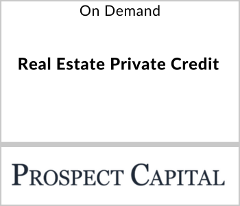 Prospect Capital Webcast - On Demand - Real Estate Private Credit