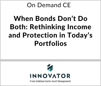 When Bonds Don’t Do Both: Rethinking Income and Protection in Today’s Portfolios – Innovator – 7.30.26 Innovator - On Demand CE