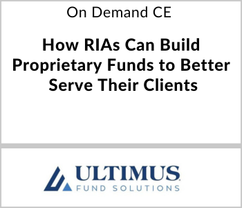 Ultimus Fund Solutions Webcast - On Demand CE - How RIAs Can Build Proprietary Funds to Better Serve Their Clients