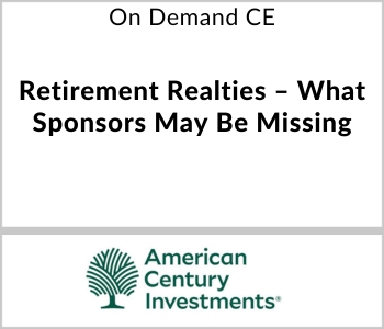 American Century Investments Webcast - On Demand CE - Retirement Realities – What Sponsors May Be Missing