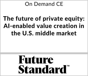 The future of private equity: AI-enabled value creation in the U.S. middle market – Future Standard – 5.13.26 Future Standard Webcast - On Demand CE - The future of private equity: AI-enabled value creation in the U.S. middle market