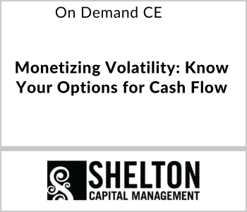 Shelton Capital - On Demand CE - Monetizing Volatility Know Your Options for Cash Flow