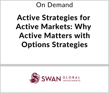 Swan Global Webcast - On Demand - Active Strategies for Active Markets Why Active Matters with Options Strategies