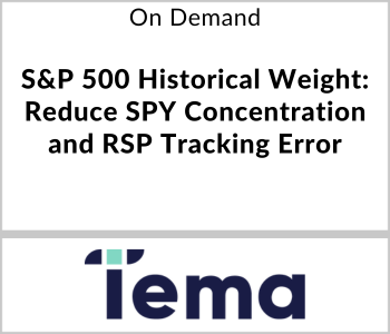 Tema ETFs Webcast - On Demand - S&P 500 Historical Weight Reduce SPY Concentration and RSP Tracking Error