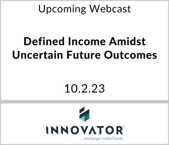Defined Income Amidst Uncertain Future Outcomes - Innovator ETFs - 10.2.23