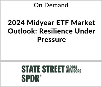 2024 Midyear ETF Market Outlook: Resilience Under Pressure - SSGA - On Demand