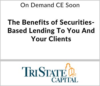 The Benefits of Securities-Based Lending To You And Your Clients - TriState Capital - On Demand CE Soon