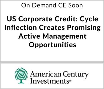 US Corporate Credit: Cycle Inflection Creates Promising Active Management Opportunities - American Century - On Demand Soon