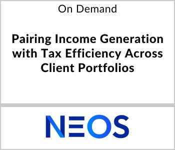 Pairing Income Generation with Tax Efficiency Across Client Portfolios - NEOS - On Demand