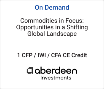 Aberdeen Investments - On Demand - Commodities in Focus Opportunities in a Shifting Global Landscape