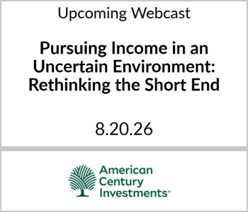 American Century - Upcoming - Pursuing Income in an Uncertain Environment Rethinking the Short End