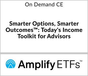 Amplify ETFs – Upcoming – Smarter Options, Smarter Outcomes™ Today’s Income Toolkit for Advisors – Amplify ETFs – 3.16.26 Amplify ETFs - On Demand CE - Smarter Options, Smarter Outcomes™ Today's Income Toolkit for Advisors