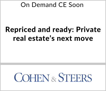 Cohen & Steers Webcast - On Demand CE - Repriced and ready: Private real estate’s next move