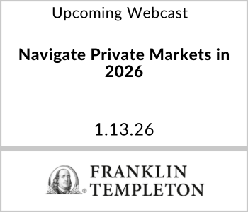 Franklin Templeton Webcast - Upcoming Franklin Templeton Webcast - Upcoming - Navigate Private Markets in 2026