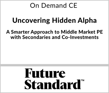 Future Standard - On Demand CE - Uncovering Hidden Alpha - A Smarter Approach to Middle Market PE with Secondaries and Co‑Investments