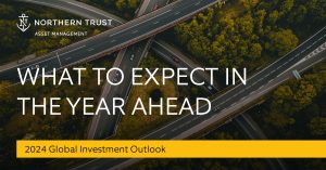 Northern Trust Asset Management - What To Expect In The year Ahead - 2024 Global Investment Outlook