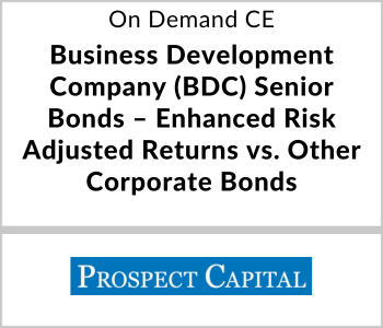 Prospect Capital Webcast - On Demand CE - Business Development Company (BDC) Senior Bonds – Enhanced-Risk Adjusted Returns vs. Other Corporate Bonds