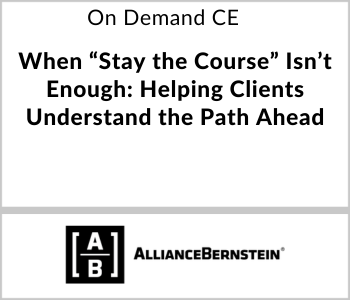 When “Stay the Course” Isn’t Enough: Helping Clients Understand the Path Ahead – AllianceBernstein – 6.16.26 AllianceBernstein - On Demand CE