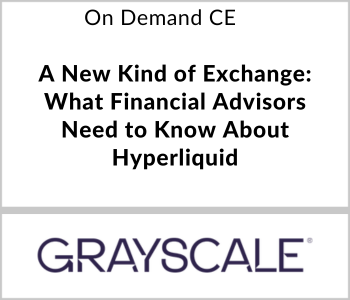 A New Kind of Exchange: What Financial Advisors Need to Know About Hyperliquid – Grayscale – 7.7.26 Grayscale Investments - On Demand CE