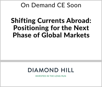 Diamond Hill Webcast - On Demand Soon - Shifting Currents Abroad: Positioning for the Next Phase of Global Markets