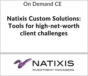 Natixis Investment Managers Webcast - On Demand CE - Natixis Custom Solutions: Tools for high-net-worth client challenges