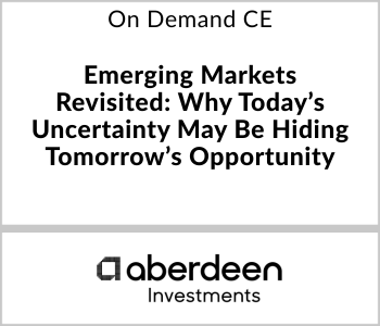 Emerging Markets Revisited: Why Today’s Uncertainty May Be Hiding Tomorrow’s Opportunity – Aberdeen Investments – 5.21.26 Aberdeen Investments Webcast - On Demand CE - Emerging Markets Revisited: Why Today’s Uncertainty May Be Hiding Tomorrow’s Opportunity