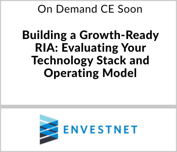 Envestnet Webcast - On Demand Soon - Building a Growth-Ready RIA: Evaluating Your Technology Stack and Ope