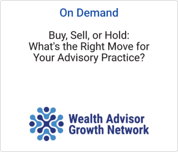 Wealth Advisor Growth Network - On Demand No CE - Buy, Sell, or Hold What's the Right Move for Your Advisory Practice