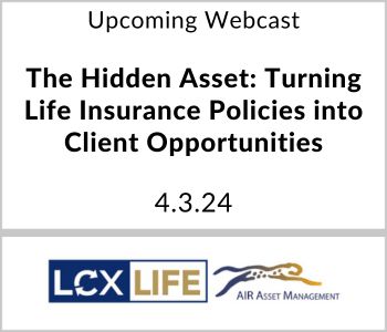 The Hidden Asset: Turning Life Insurance Policies into Client Opportunities - LCX Life - 4.3.24