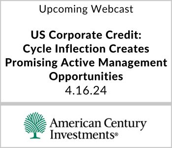 US Corporate Credit: Cycle Inflection Creates Promising Active Management Opportunities - American Century - 4.16.24