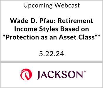 Wade D. Pfau: Retirement Income Styles Based on "Protection as an Asset Class"* - Jackson Life - 5.22.24
