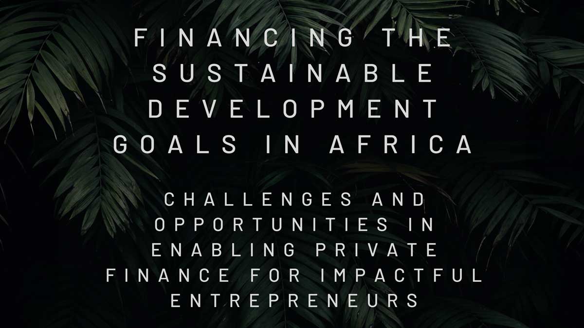 Financing the Sustainable Development Goals in Africa: Challenges and Opportunities in Enabling Private Finance for Impactful Entrepreneurs