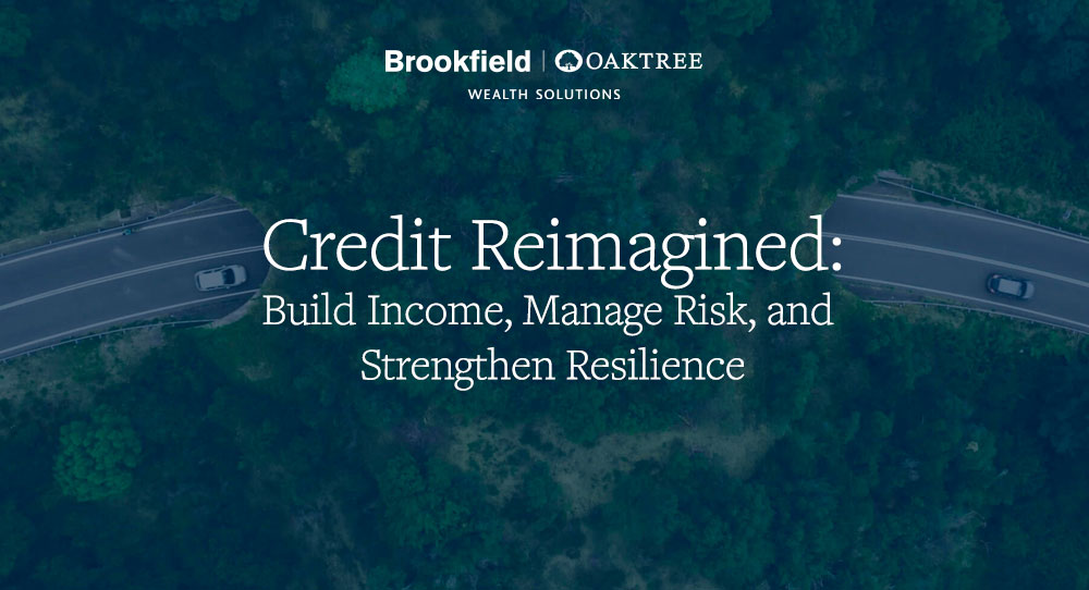 Brookfield Oaktree Wealth Solutions - Credit Reimagined: Build Income, Manage Risk, and Strengthen Resilience