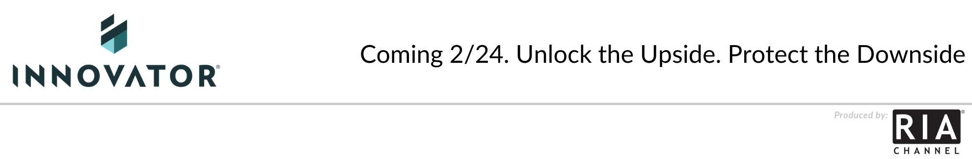 Coming 2/24. Unlock the Upside. Protect the Downside
